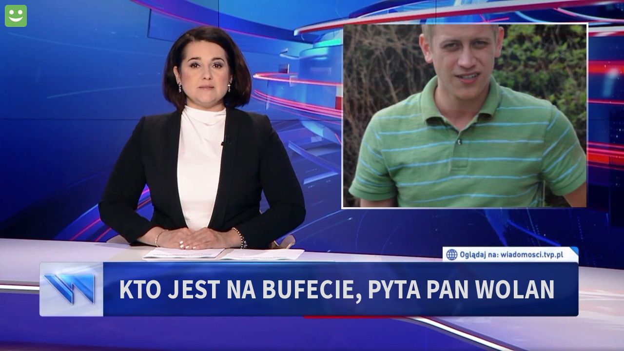 Kto jest na bufecie, pyta Pan Wolan 