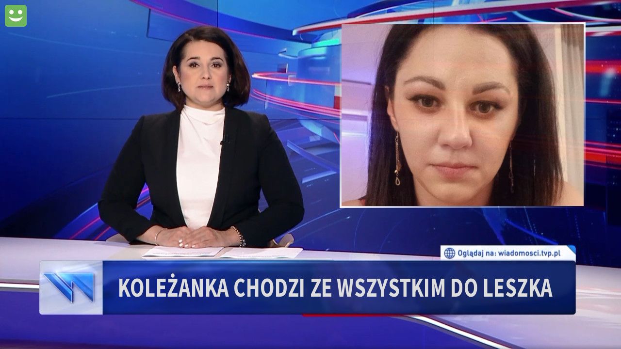 koleżanka chodzi ze wszystkim do Leszka