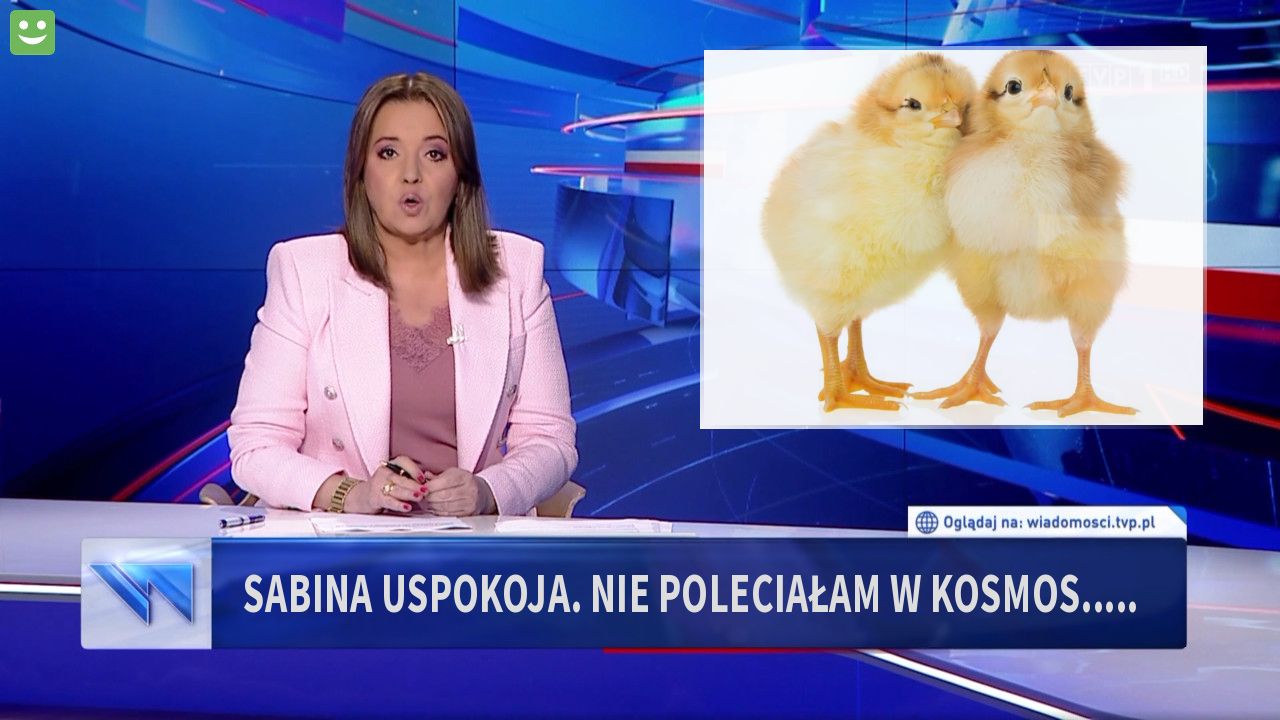 sabina uspokoja. Nie poleciałam w kosmos.....