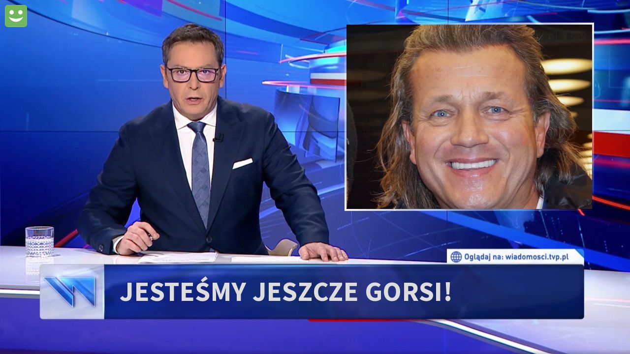 JESTEŚMY JESZCZE GORSI!