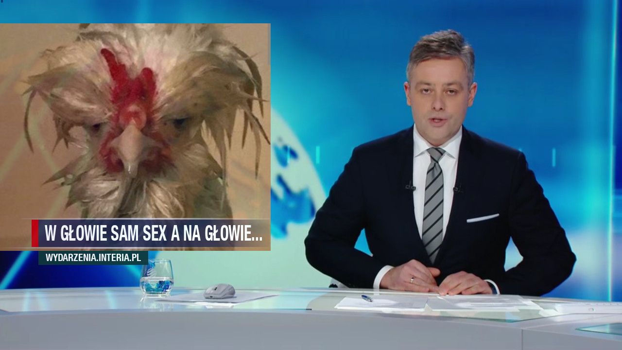 W głowie sam sex a na głowie...