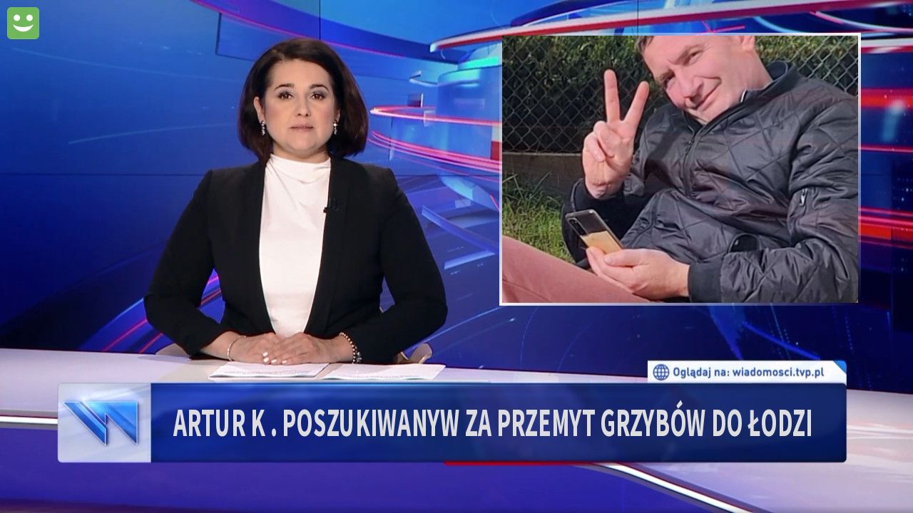 Artur K . Poszukiwanyw za przemyt grzybów do Łodzi