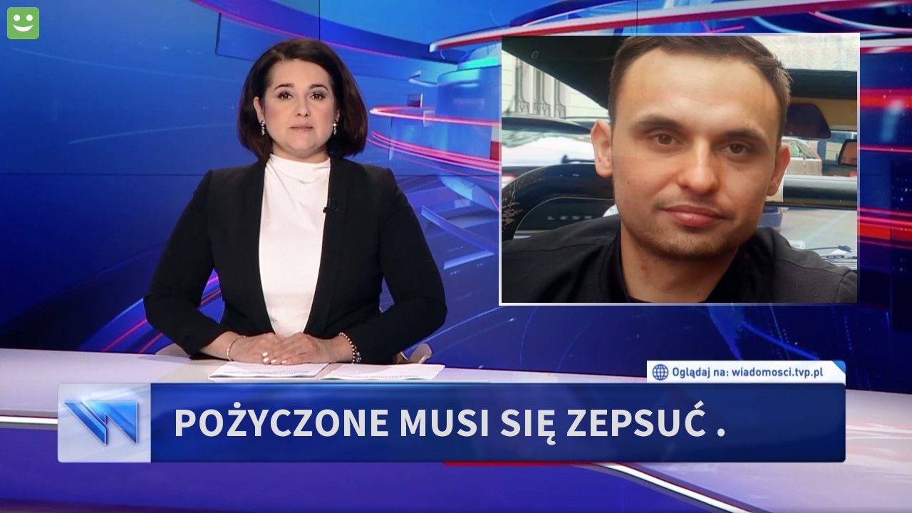 Pożyczone musi się zepsuć . 