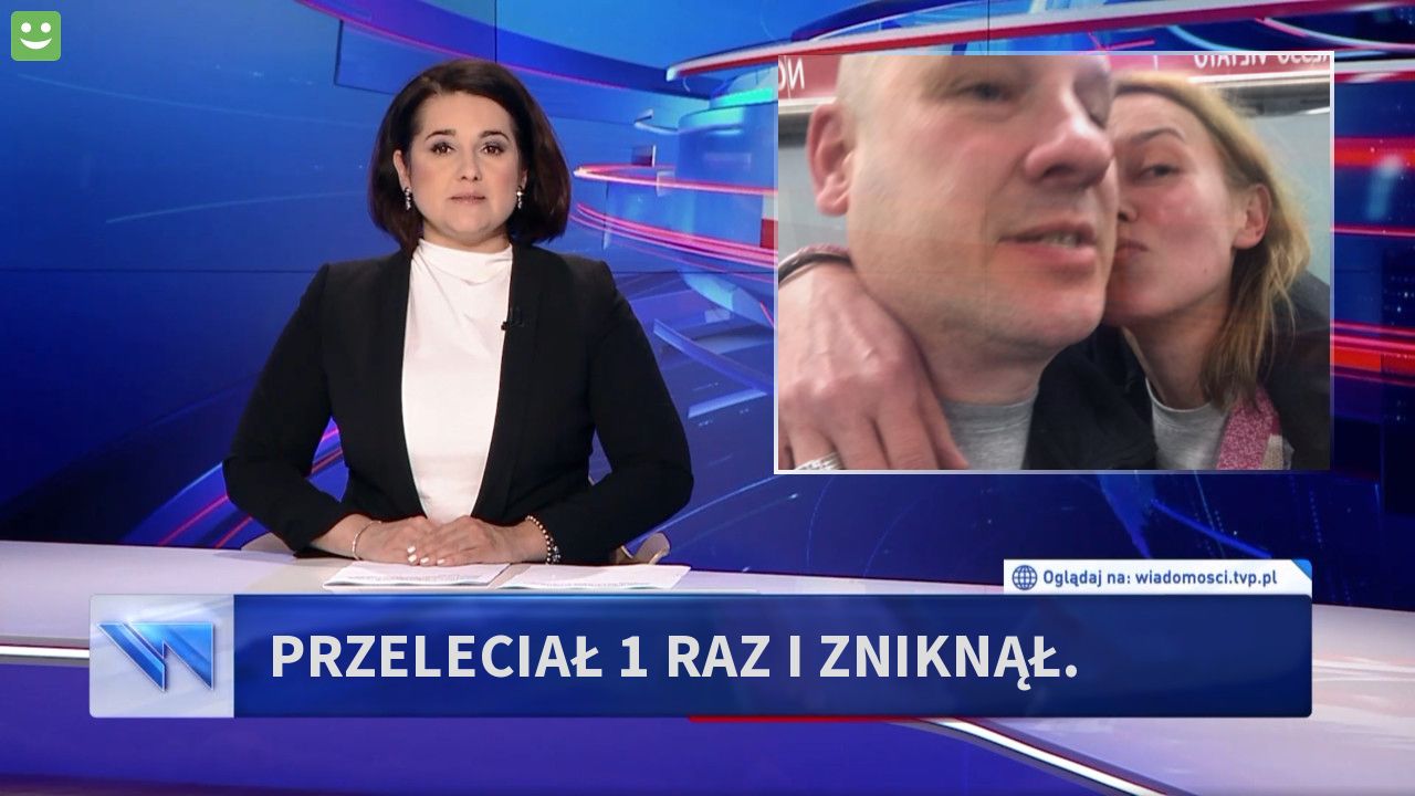 Przeleciał 1 raz i zniknął.