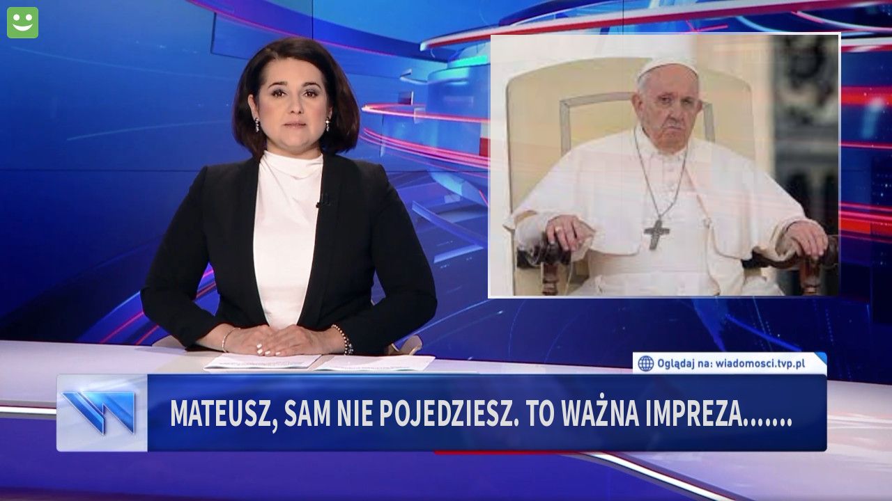 mateusz, sam nie pojedziesz. to ważna impreza.......