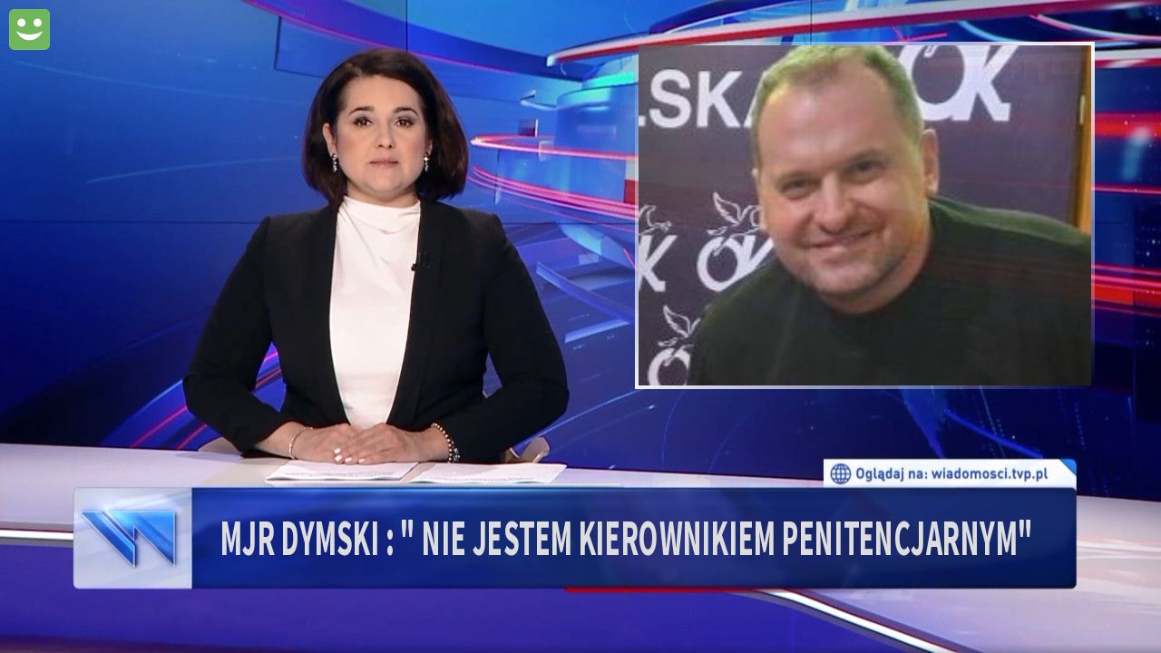 mjr Dymski : " Nie jestem Kierownikiem penitencjarnym"