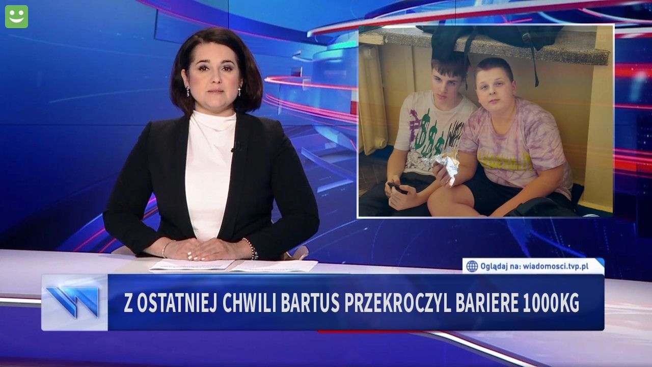 Z ostatniej chwili bartus przekroczyl bariere 1000kg 