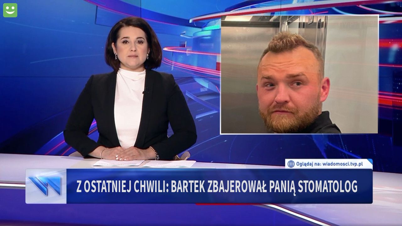 Z ostatniej chwili: Bartek zbajerował panią stomatolog 